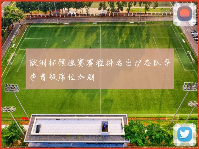 欧洲杯预选赛赛程排名出炉各队争夺晋级席位加剧