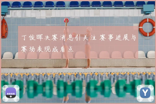 丁俊晖决赛消息引关注 赛事进展与赛场表现成看点