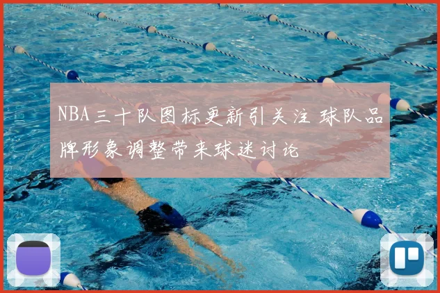 NBA三十队图标更新引关注 球队品牌形象调整带来球迷讨论