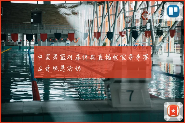 中国男篮对菲律宾直播收官争夺赛后晋级悬念仍