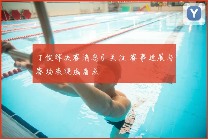 丁俊晖决赛消息引关注 赛事进展与赛场表现成看点
