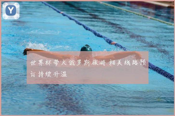 世界杯带火俄罗斯旅游 相关线路预订持续升温